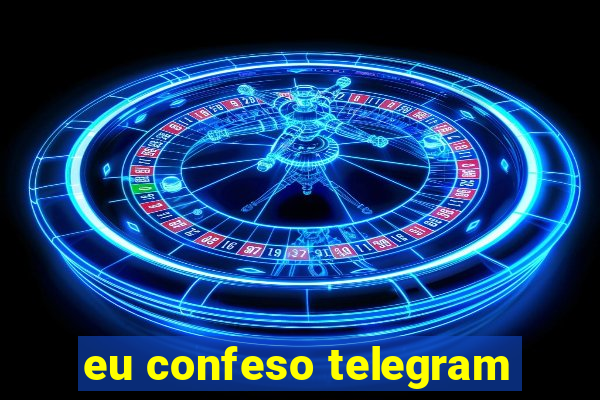 eu confeso telegram